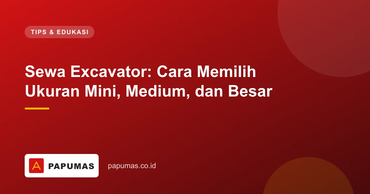 Sewa Excavator: Cara Memilih Ukuran Mini, Medium, dan Besar