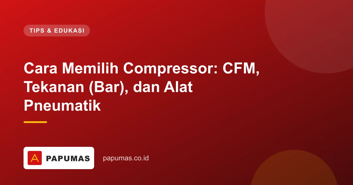 Cara Memilih Compressor: CFM, Tekanan (Bar), dan Alat Pneumatik