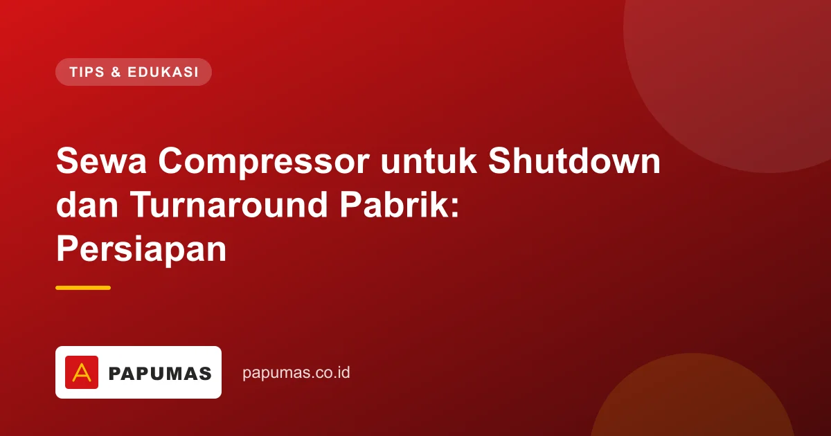 Sewa Compressor untuk Shutdown dan Turnaround Pabrik: Persiapan