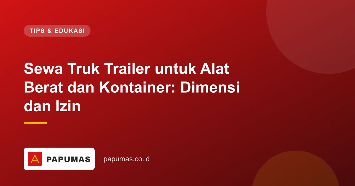 Sewa Truk Trailer untuk Alat Berat dan Kontainer: Dimensi dan Izin