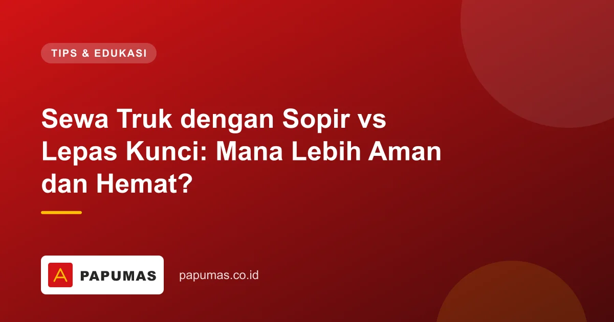 Sewa Truk dengan Sopir vs Lepas Kunci: Mana Lebih Aman dan Hemat?