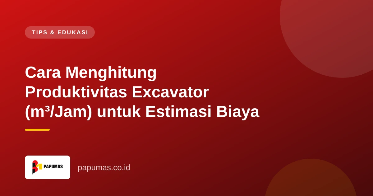 Cara Menghitung Produktivitas Excavator (m³/Jam) untuk Estimasi Biaya