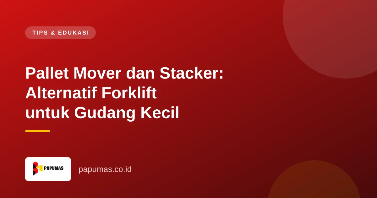 Pallet Mover dan Stacker: Alternatif Forklift untuk Gudang Kecil