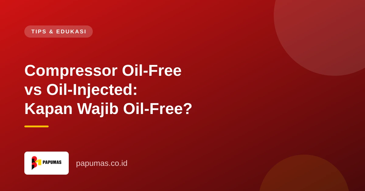 Compressor Oil-Free vs Oil-Injected: Kapan Wajib Oil-Free?