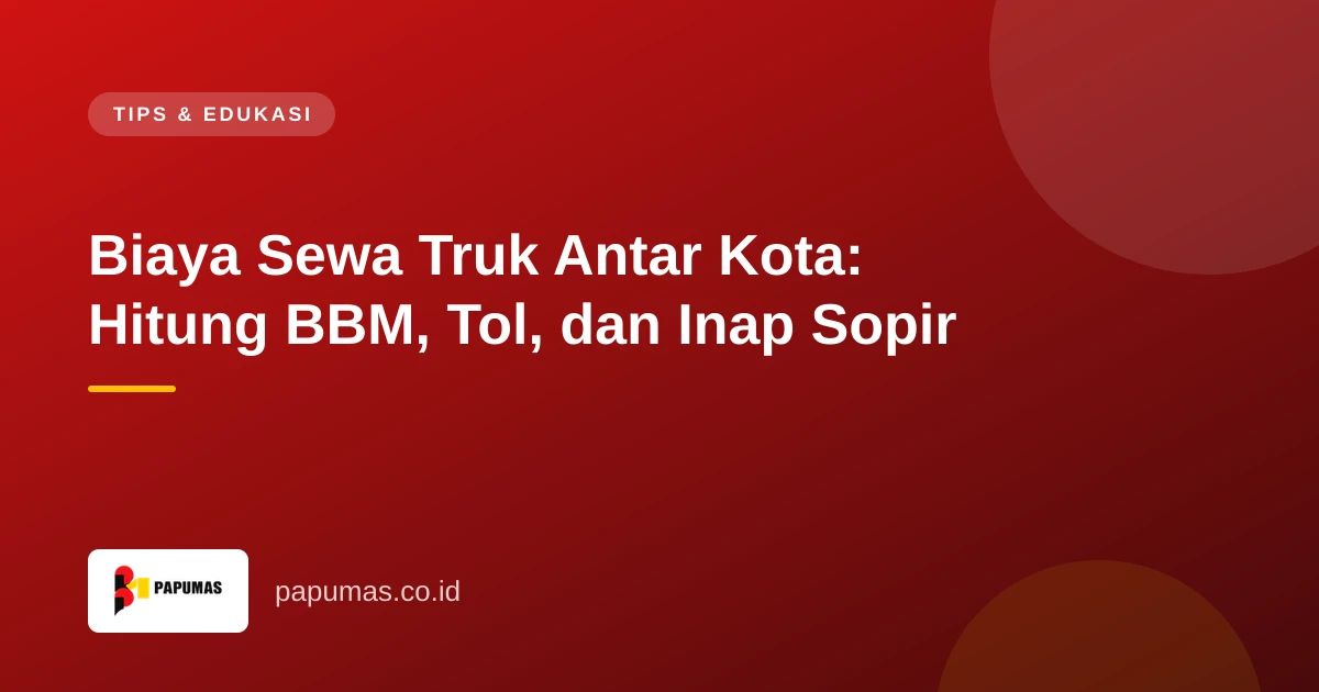 Biaya Sewa Truk Antar Kota: Hitung BBM, Tol, dan Inap Sopir