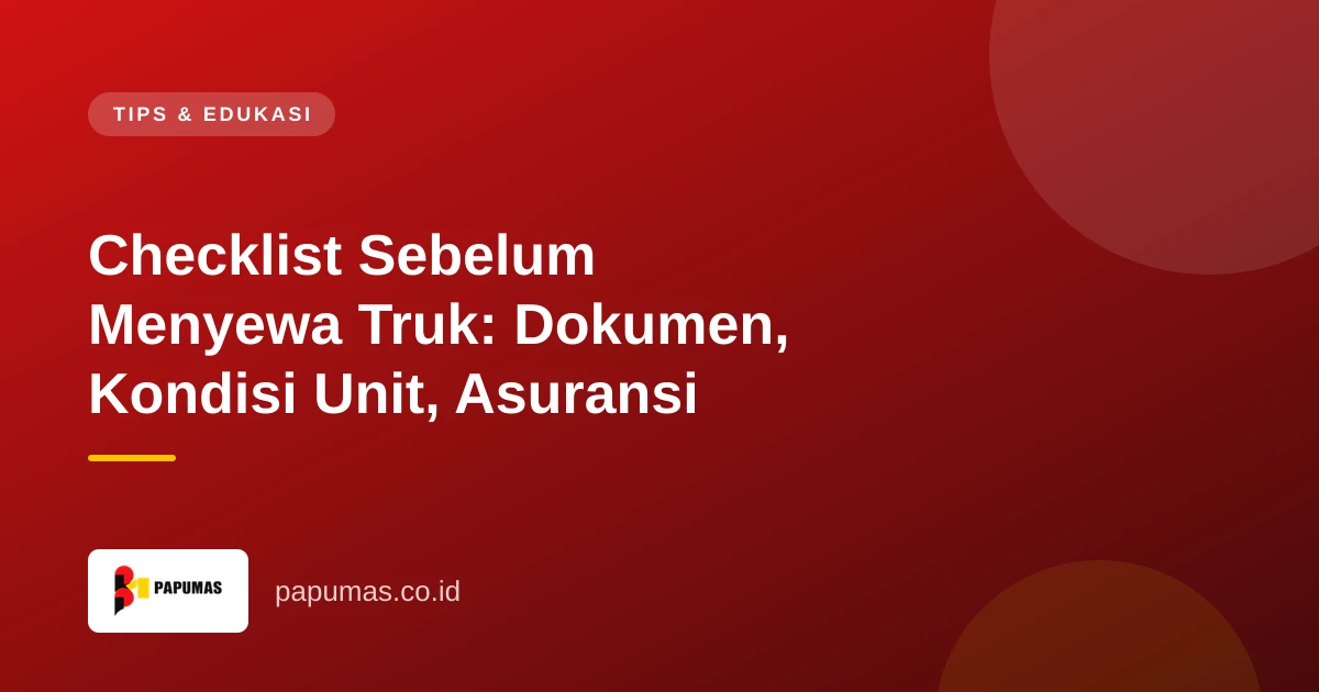 Checklist Sebelum Menyewa Truk: Dokumen, Kondisi Unit, Asuransi