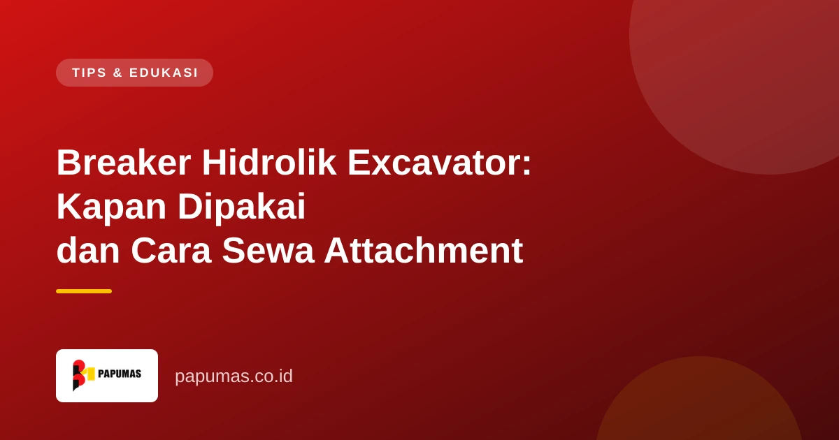 Breaker Hidrolik Excavator: Kapan Dipakai dan Cara Sewa Attachment