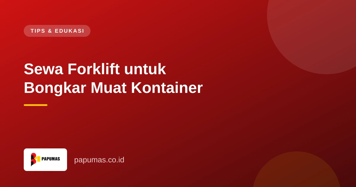 Sewa Forklift untuk Bongkar Muat Kontainer