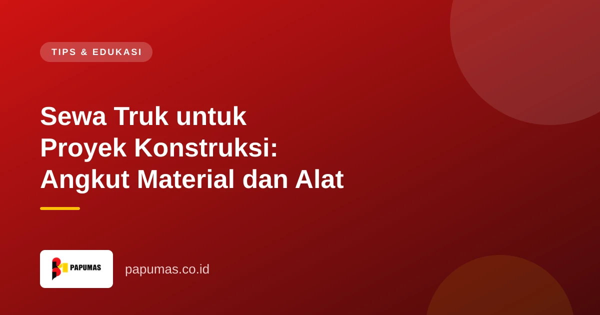 Sewa Truk untuk Proyek Konstruksi: Angkut Material dan Alat