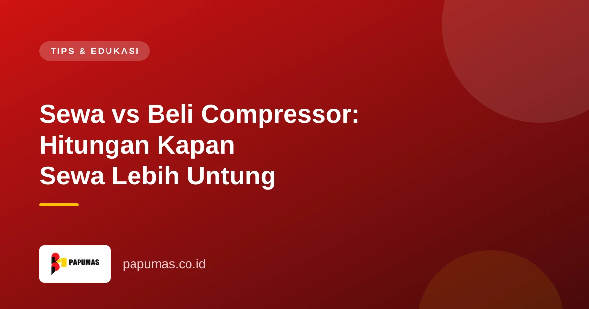 Sewa vs Beli Compressor: Hitungan Kapan Sewa Lebih Untung
