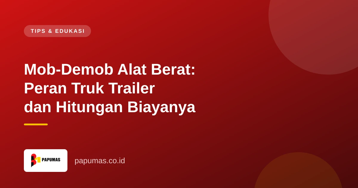 Mob-Demob Alat Berat: Peran Truk Trailer dan Hitungan Biayanya