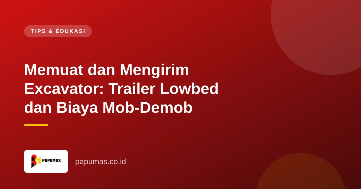 Memuat dan Mengirim Excavator: Trailer Lowbed dan Biaya Mob-Demob