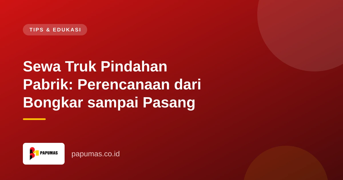 Sewa Truk Pindahan Pabrik: Perencanaan dari Bongkar sampai Pasang