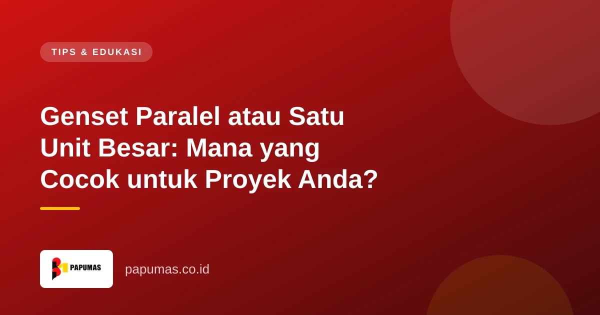 Genset Paralel atau Satu Unit Besar: Mana yang Cocok untuk Proyek Anda?