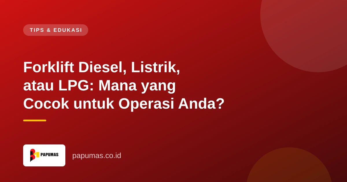 Forklift Diesel, Listrik, atau LPG: Mana yang Cocok untuk Operasi Anda?